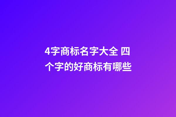 4字商标名字大全 四个字的好商标有哪些-第1张-商标起名-玄机派